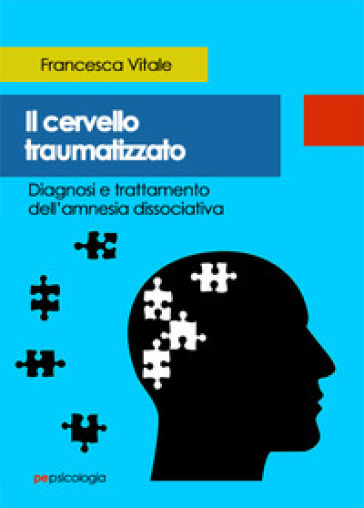 Il cervello traumatizzato. Diagnosi e trattamento dell'amnesia dissociativa - Francesca Vitale