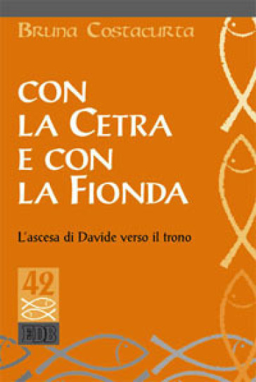 Con la cetra e con la fionda. L'ascesa di Davide verso il trono - Bruna Costacurta