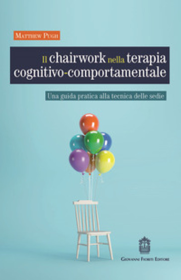 Il chairwork nella terapia cognitivo-comportamentale. Una guida pratica alla tecnica delle...