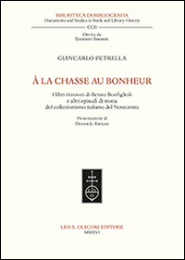 A la chasse au bonheur. I libri ritrovati di Renzo Bonfiglioli e altri episodi di storia del collezionismo italiano del Novecento - Giancarlo Petrella