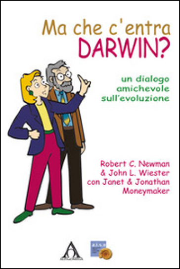 Ma che c'entra Darwin? Un dialogo amichevole sull'evoluzione - Robert Newman - John L. Wieser