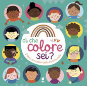 Di che colore sei? Il libro sui colori della nostra pelle. Ediz. a colori