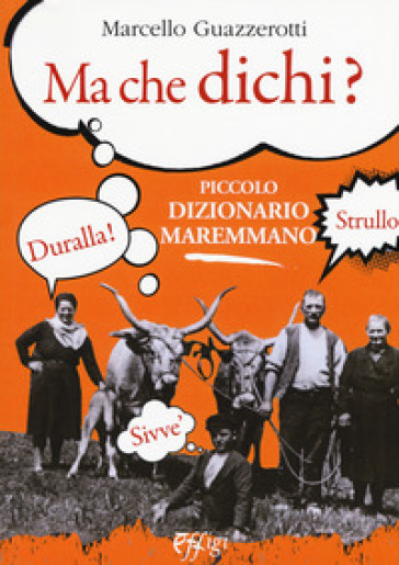 Ma che dichi? Piccolo dizionario maremmano - Marcello Guazzerotti