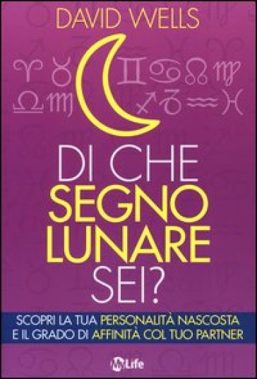 Di che segno lunare sei? Scopri la tua personalità nascosta e il grado di affinità col tuo partner - David Wells