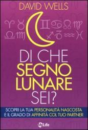 Di che segno lunare sei? Scopri la tua personalità nascosta e il grado di affinità col tuo partner