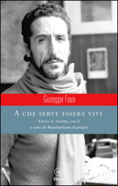 A che serve essere vivi. Tutto il teatro. Vol. 1