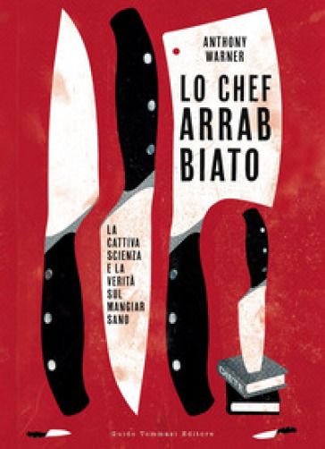 Lo chef arrabbiato. La cattiva scienza e la verità sul mangiar sano - Anthony Warner