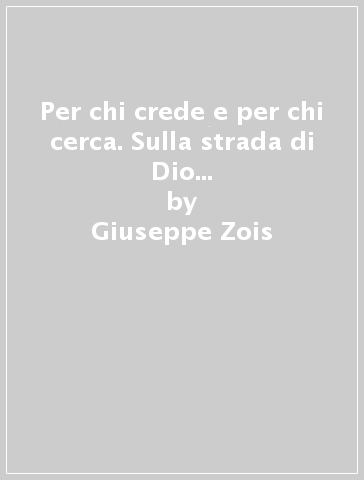 Per chi crede e per chi cerca. Sulla strada di Dio con il vescovo Pier Giacomo Grampa - Giuseppe Zois