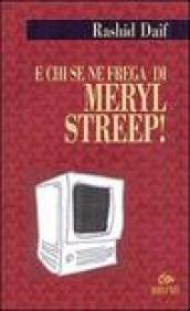 E chi se ne frega di Meryl Streep!