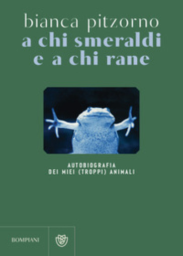 A chi smeraldi e a chi rane. Autobiografia dei miei (troppi) animali - Bianca Pitzorno