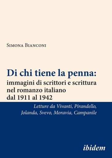 Di chi tiene la penna: immagini di scrittori e scrittura nel romanzo italiano dal 1911 al 1942 - Simona Bianconi