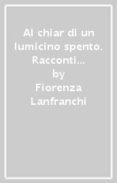 Al chiar di un lumicino spento. Racconti di Varzì e dintorni