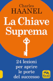 La chiave suprema. 24 lezioni per aprire le porte del successo