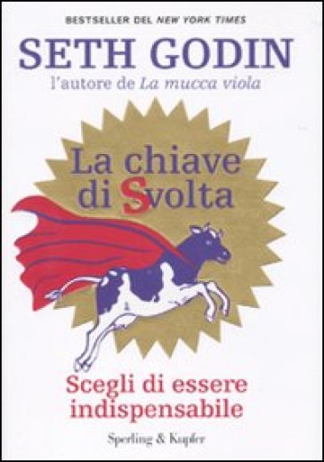 La chiave di svolta. Scegli di essere indispensabile - Seth Godin