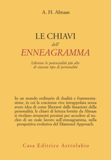 Le chiavi dell'enneagramma. Liberare le potenzialità più alte di ciascun tipo di personalità - A. H. Almaas