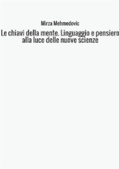 Le chiavi della mente. Linguaggio e pensiero alla luce delle nuove scienze