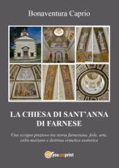 La chiesa di S. Anna di Farnese. Uno scrigno prezioso tra storia farnesiana, fede, arte, culto mariano e dottrina ermetico esoterica ed alchemico-ermetica