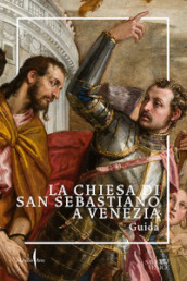 La chiesa di San Sebastiano a Venezia. Guida. Ediz. illustrata