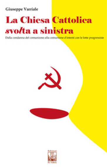 La chiesa cattolica svolta a sinistra. Dalla condanna del comunismo alla comunione d'intenti con le lotte progressiste - Giuseppe Varriale