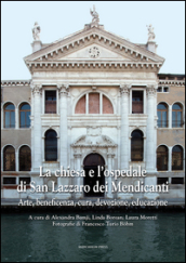 La chiesa e l ospedale di San Lazzaro dei Mendicanti. Arte, beneficenza, cura, devozione, educazione