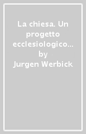 La chiesa. Un progetto ecclesiologico per lo studio e per la prassi