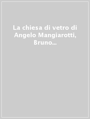 La chiesa di vetro di Angelo Mangiarotti, Bruno Morassutti, Aldo Favini. La storia e il restauro