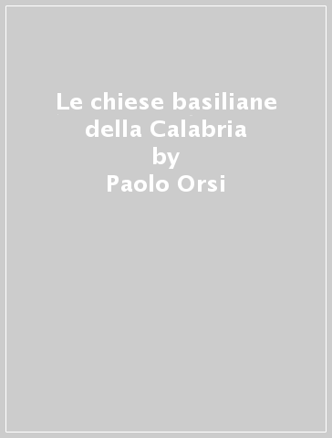 Le chiese basiliane della Calabria - Paolo Orsi