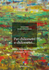 Per chilometri e chilometri... Storie, fantasie e racconti di viaggio in viaggio