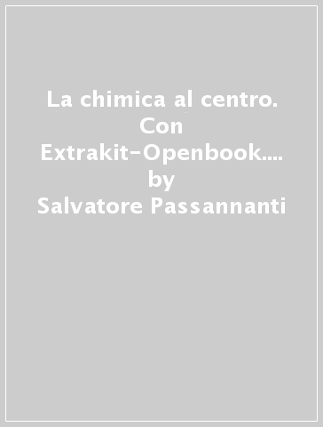 La chimica al centro. Con Extrakit-Openbook. Per le Scuole superiori. Con e-book. Con espansione online - Salvatore Passannanti - Carmelo Sbriziolo