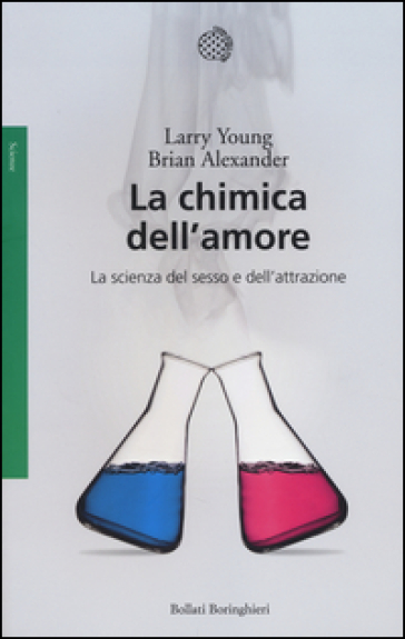 La chimica dell'amore. La scienza del sesso e dell'attrazione - Larry Young - Brian Alexander