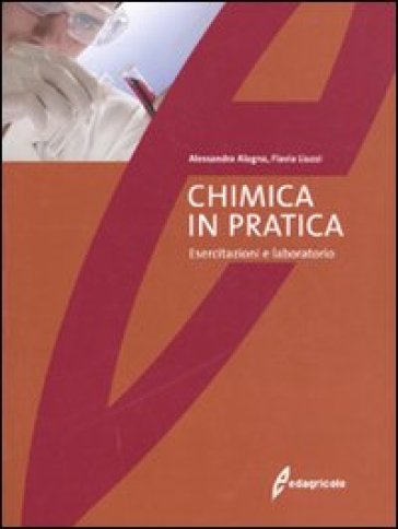 La chimica in pratica. Esercitazioni e laboratorio - Alessandra Alagna - Flavia Liuzzi