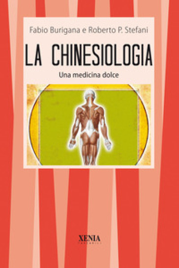 La chinesiologia. Una dolce medicina - Fabio Burigana - Roberto Pietro Stefani