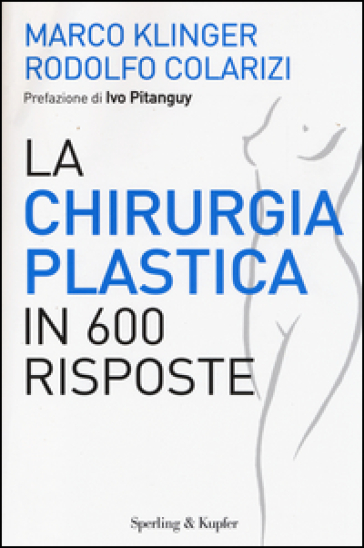 La chirurgia plastica in 600 risposte - Marco Klinger - Rodolfo Colarizi