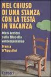 Nel chiuso di una stanza con la testa in vacanza. Dieci lezioni sulla filosofia contemporanea