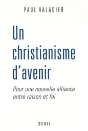 Un christianisme d avenir. Pour une nouvelle alliance entre raison et foi