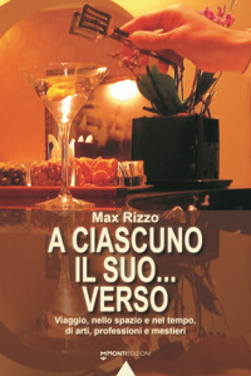 A ciascuno il suo... verso. Viaggio, nello spazio e nel tempo, di arti, professioni e mestieri - Max Rizzo