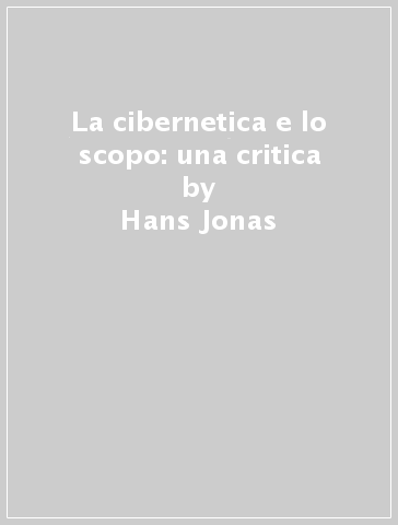 La cibernetica e lo scopo: una critica - Hans Jonas