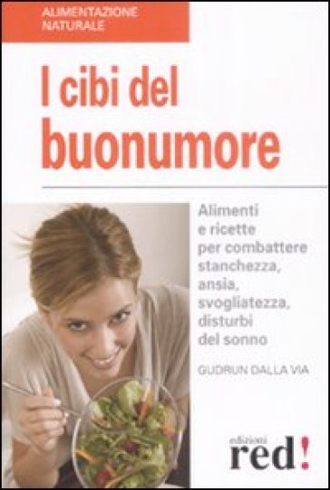 I cibi del buonumore. Alimenti e ricette per combattere stanchezza, ansia, svogliatezza, disturbi del sonno - Gudrun Dalla Via