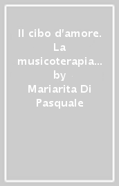 Il cibo d amore. La musicoterapia e i disturbi del comportamento alimentare