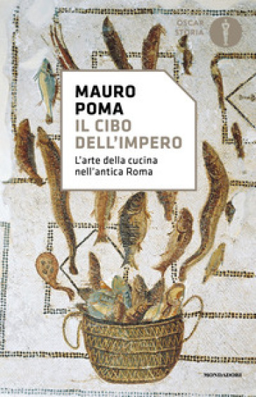Il cibo dell'Impero. L'arte della cucina nell'antica Roma - Mauro Poma