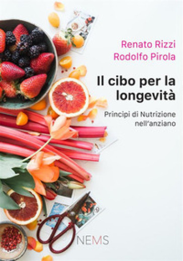 Il cibo per la longevità. Principi di nutrizione per l'anziano - Renato Rizzi - Rodolfo Pirola