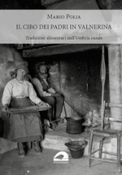 Il cibo dei padri in Valnerina. Tradizioni alimentari nell Umbria rurale