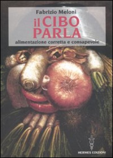 Il cibo parla. Alimentazione corretta e consapevole - Fabrizio Meloni