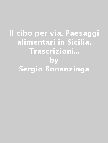 Il cibo per via. Paesaggi alimentari in Sicilia. Trascrizioni musicali di Santina Tomasello. Con CD Audio - Sergio Bonanzinga - Fatima Giallombardo