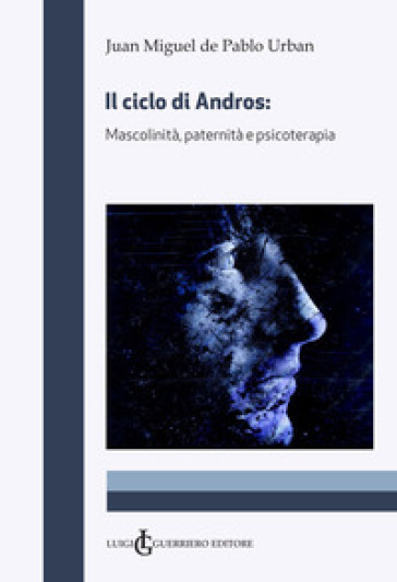 Il ciclo di Andros. Mascolinità, paternità e psicoterapia - Juan Miguel de Pablo Urban