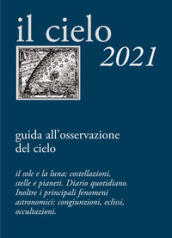 Il cielo 2021. Guida all osservazione del cielo