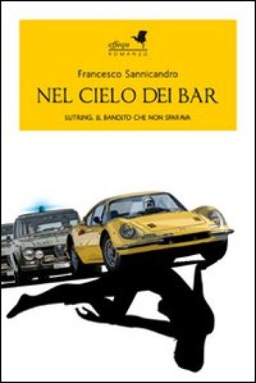 Nel cielo dei bar. Lutring, il bandito che non sparava - Francesco Sannicandro