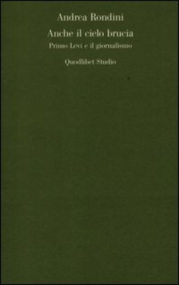 Anche il cielo brucia. Primo Levi e il giornalismo - Andrea Rondini