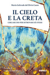 Il cielo e la creta. Cercare Dio per ritrovare sé stessi