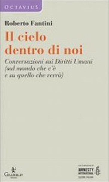 Il cielo dentro di noi. Conversazioni sui diritti umani (sul mondo che c'è e su quello che verrà) - Roberto Fantini